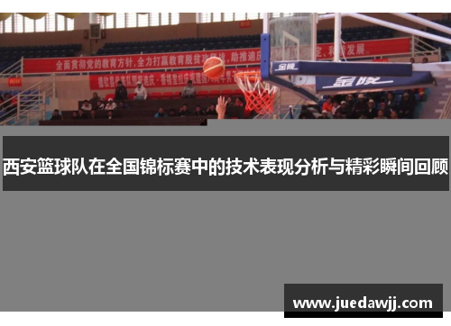 西安篮球队在全国锦标赛中的技术表现分析与精彩瞬间回顾